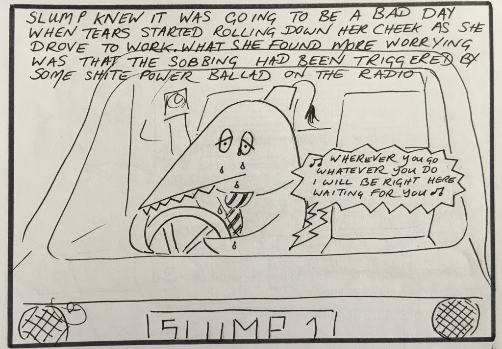 Slump wells up while listening to a power ballad