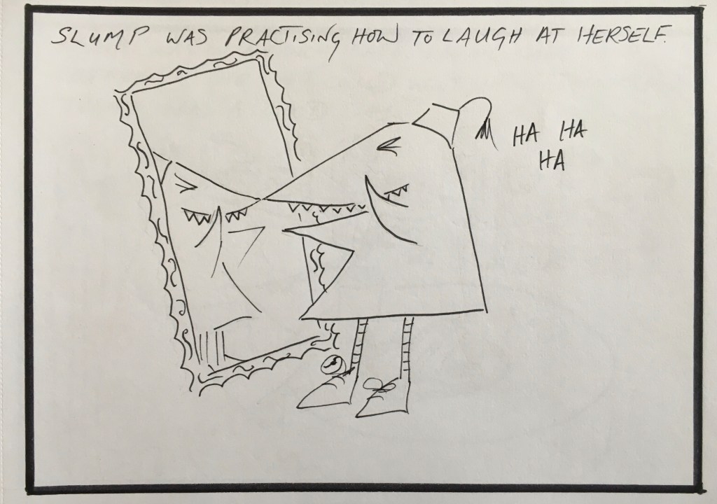 Slump was practising how to laugh at herself